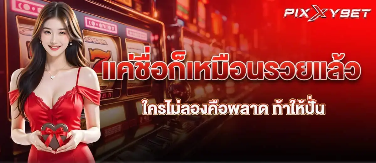 แค่ชื่อก็เหมือนรวยแล้ว ใครไม่ลองคือพลาด ท้าให้ปั่น PIXXYBET